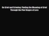 Read On Grief and Grieving: Finding the Meaning of Grief Through the Five Stages of Loss PDF