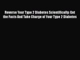 Read Reverse Your Type 2 Diabetes Scientifically: Get the Facts And Take Charge of Your Type