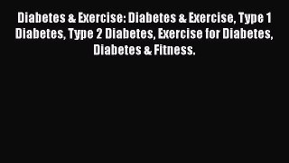Read Diabetes & Exercise: Diabetes & Exercise Type 1 Diabetes Type 2 Diabetes Exercise for