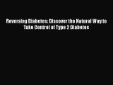 Download Reversing Diabetes: Discover the Natural Way to Take Control of Type 2 Diabetes Ebook