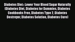 Read Diabetes Diet:: Lower Your Blood Sugar Naturally (Diabetes Diet Diabetes for Dummies Diabetes