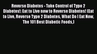Read Reverse Diabetes - Take Control of Type 2 Diabetes!: Eat to Live now to Reverse Diabetes!