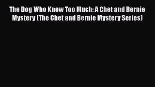 Read Books The Dog Who Knew Too Much: A Chet and Bernie Mystery (The Chet and Bernie Mystery