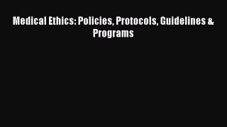 FREE DOWNLOAD Medical Ethics: Policies Protocols Guidelines & Programs READ  ONLINE