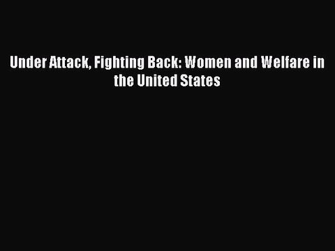 PDF Under Attack Fighting Back: Women and Welfare in the United States EBook