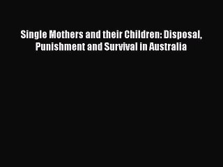 Download Single Mothers and their Children: Disposal Punishment and Survival in AustraliaFree
