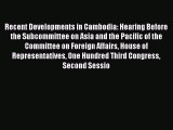 Read Recent Developments in Cambodia: Hearing Before the Subcommittee on Asia and the Pacific