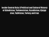 Read Inside Central Asia: A Political and Cultural History of Uzbekistan Turkmenistan Kazakhstan