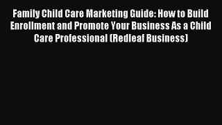 Read Family Child Care Marketing Guide: How to Build Enrollment and Promote Your Business As