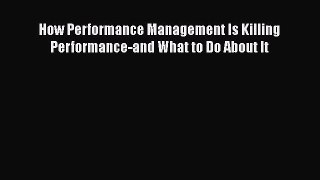 [Download] How Performance Management Is Killing Performance-and What to Do About It  Read