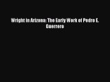 Read Wright in Arizona: The Early Work of Pedro E. Guerrero Ebook Free