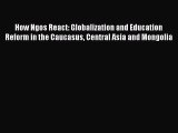Read How Ngos React: Globalization and Education Reform in the Caucasus Central Asia and Mongolia