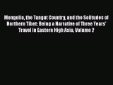 Read Mongolia the Tangut Country and the Solitudes of Northern Tibet Being a Narrative of Three