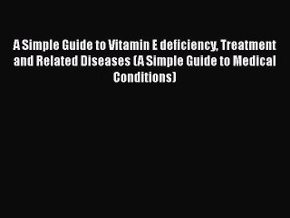 Download A Simple Guide to Vitamin E deficiency Treatment and Related Diseases (A Simple Guide