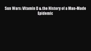 Read Sun Wars: Vitamin D & the History of a Man-Made Epidemic PDF Online