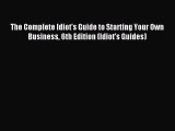 Download The Complete Idiot's Guide to Starting Your Own Business 6th Edition (Idiot's Guides)