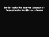 Read How To Start And Run Your Own Corporation: S-Corporations For Small Business Owners ebook