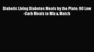 Read Diabetic Living Diabetes Meals by the Plate: 90 Low-Carb Meals to Mix & Match Ebook Free