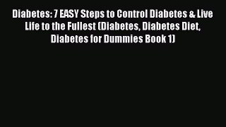 Read Diabetes: 7 EASY Steps to Control Diabetes & Live Life to the Fullest (Diabetes Diabetes