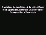 Read Oriental and Western Siberia: A Narrative of Seven Years Explorations the Kirghis Steppes