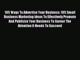 Download 105 Ways To Advertise Your Business: 105 Small Business Marketing Ideas To Effectively