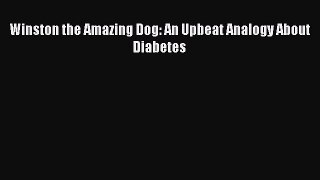 Read Winston the Amazing Dog: An Upbeat Analogy About Diabetes Ebook Free