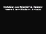 Read Kindly Awareness: Managing Pain Illness and Stress with Guided Mindfulness Meditation