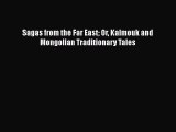 Read Sagas from the Far East or Kalmouk and Mongolian Traditionary Tales Ebook Free