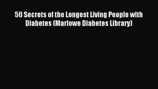 Read 50 Secrets of the Longest Living People with Diabetes (Marlowe Diabetes Library) Ebook