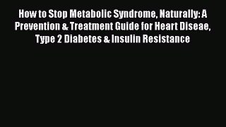 Download How to Stop Metabolic Syndrome Naturally: A Prevention & Treatment Guide for Heart