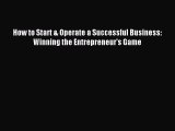Read How to Start & Operate a Successful Business: Winning the Entrepreneur's Game ebook textbooks