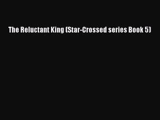 PDF The Reluctant King (Star-Crossed series Book 5)  Read Online