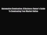 Read Automation Domination: A Business Owner's Guide To Dominating Your Market Online ebook