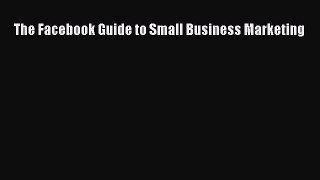 Download The Facebook Guide to Small Business Marketing E-Book Download