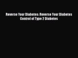 Read Reverse Your Diabetes: Reverse Your Diabetes Control of Type 2 Diabetes Ebook Free