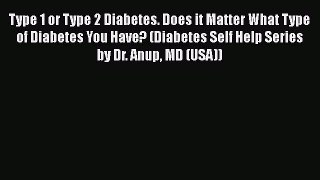 Read Type 1 or Type 2 Diabetes. Does it Matter What Type of Diabetes You Have? (Diabetes Self