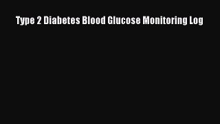 Read Type 2 Diabetes Blood Glucose Monitoring Log Ebook Free