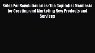 Read Rules For Revolutionaries: The Capitalist Manifesto for Creating and Marketing New Products