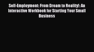 Download Self-Employment: From Dream to Reality!: An Interactive Workbook for Starting Your