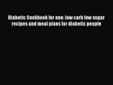 Read Diabetic Cookbook for one: low carb low sugar recipes and meal plans for diabetic people