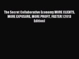 Read The Secret Collaborative Economy MORE CLIENTS MORE EXPOSURE MORE PROFIT FASTER! (2013