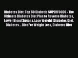 Read Diabetes Diet: Top 50 Diabetic SUPERFOODS - The Ultimate Diabetes Diet Plan to Reverse