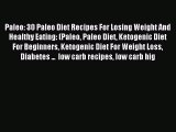Read Paleo: 30 Paleo Diet Recipes For Losing Weight And Healthy Eating: (Paleo Paleo Diet Ketogenic