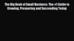 Read The Big Book of Small Business: The #1 Guide to Growing Prospering and Succeeding Today