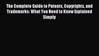 Read The Complete Guide to Patents Copyrights and Trademarks: What You Need to Know Explained