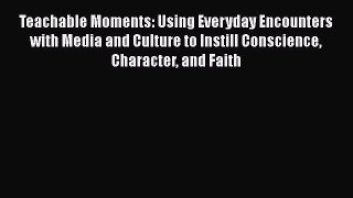 Read Teachable Moments: Using Everyday Encounters with Media and Culture to Instill Conscience