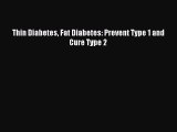 Read Thin Diabetes Fat Diabetes: Prevent Type 1 and Cure Type 2 Ebook Free