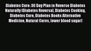 Download Diabetes Cure: 30 Day Plan to Reverse Diabetes Naturally (Diabetes Reversal Diabetes