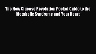 Read The New Glucose Revolution Pocket Guide to the Metabolic Syndrome and Your Heart Ebook