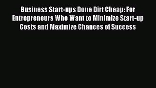 Read Business Start-ups Done Dirt Cheap: For Entrepreneurs Who Want to Minimize Start-up Costs